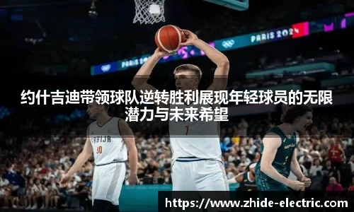 约什吉迪带领球队逆转胜利展现年轻球员的无限潜力与未来希望