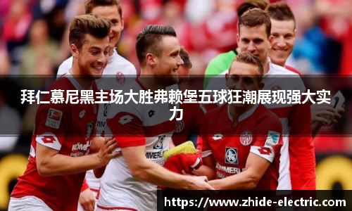 拜仁慕尼黑主场大胜弗赖堡五球狂潮展现强大实力