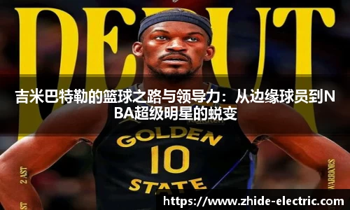 吉米巴特勒的篮球之路与领导力：从边缘球员到NBA超级明星的蜕变