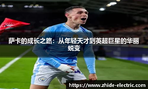萨卡的成长之路：从年轻天才到英超巨星的华丽蜕变