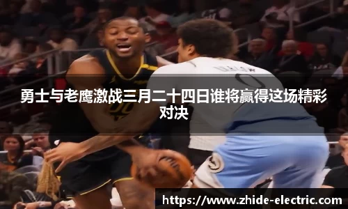 勇士与老鹰激战三月二十四日谁将赢得这场精彩对决