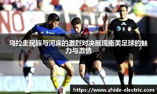 乌拉圭民族与河床的激烈对决展现南美足球的魅力与激情