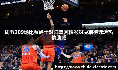 周五309场比赛爵士对阵篮网精彩对决期待球迷热情助威